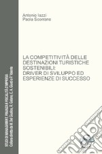 La competitività delle destinazioni turistiche sostenibili: driver di sviluppo ed esperienze di successo libro