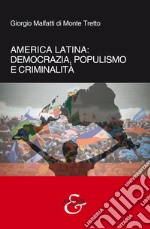 America Latina. Democrazia, populismo e criminalità. Nuova ediz. libro