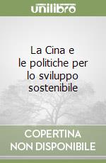 La Cina e le politiche per lo sviluppo sostenibile