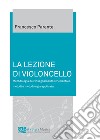 La lezione di violoncello. Metodologia dell'insegnamento strumentale, metodi e metodologia applicata libro