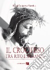 Il crocifisso tra rito e speranza. Ediz. integrale libro