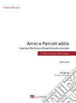 Amici e Patrioti addio. Lied per Baritono e Ensemble strumentale. Partitura e parti staccate