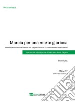 Marcia per una morte gloriosa. Sestetto per Flauto, Clarinetto in Sib, Fagotto, Corno in Fa, Contrabbasso e Percussioni. Ispirato alle ultime parole di Francesco Mario Pagano. Partitura e parti staccate