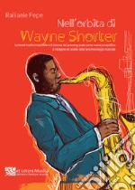 Nell'orbita di Wayne Shorter. La teoria trasformazionale e il sistema del pressing scale come nuova prospettiva di indagine ed analisi della fenomenologia musicale. Ediz. integrale