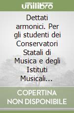 Dettati armonici. Per gli studenti dei Conservatori Statali di Musica e degli Istituti Musicali Pareggiati. Metodo. Ediz. per la scuola libro