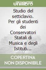 Studio del setticlavio. Per gli studenti dei Conservatori Statali di Musica e degli Istituti Musicali Pareggiati. Metodo. Ediz. per la scuola (Lo) libro