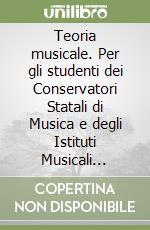 Teoria musicale. Per gli studenti dei Conservatori Statali di Musica e degli Istituti Musicali Pareggiati. Metodo. Ediz. per la scuola libro