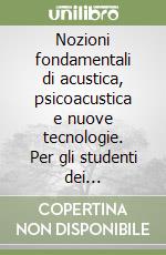 Nozioni fondamentali di acustica, psicoacustica e nuove tecnologie. Per gli studenti dei Conservatori Statali di Musica e degli Istituti Musicali Pareggiati. Ediz. per la scuola libro