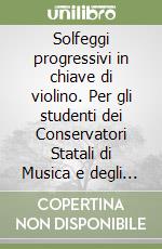 Solfeggi progressivi in chiave di violino. Per gli studenti dei Conservatori Statali di Musica e degli Istituti Musicali Pareggiati. Metodo. Vol. 1 libro