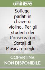 Solfeggi parlati in chiave di violino. Per gli studenti dei Conservatori Statali di Musica e degli Istituti Musicali Pareggiati. Metodo libro