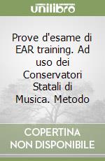 Prove d'esame di EAR training. Ad uso dei Conservatori Statali di Musica. Metodo libro