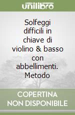 Solfeggi difficili in chiave di violino & basso con abbellimenti. Metodo libro