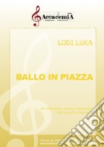 Ballo in piazza. Per pianoforte, violino, violoncello percussioni e clarinetto. Partitura libro