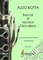 Esercizi di tecnica giornaliera. Per lo studio del clarinetto sugli arpeggi. Ediz. a spirale. Vol. 1 libro