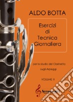 Esercizi di tecnica giornaliera. Per lo studio del clarinetto sugli arpeggi. Ediz. a spirale. Vol. 2 libro