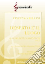 Deserto è il luogo. Da i Capuleti e i Montecchi. Atto II. Per clarinetto in sib e quartetto d'archi. Ediz. a spirale libro