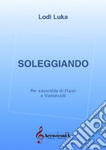 Soleggiando. Per ensemble di flauti e violoncelli. Partitura libro