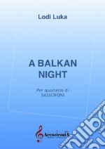 Balkan night. Per quartetto di sassofoni. Partitura (A) libro