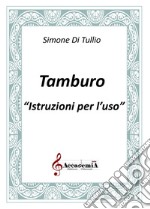 Tamburo. Istruzioni per l'uso. Ediz. a spirale libro