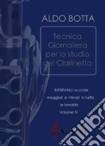 Tecnica giornaliera per lo studio del clarinetto. Intervalli su scale maggiori e minori in tutte le tonalità. Ediz. a spirale. Vol. 4 libro