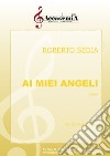 Ai miei angeli. Partitura libro di Sedia Roberto