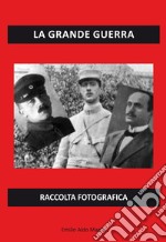 La grande guerra. Raccolta fotografica. Ediz. illustrata libro