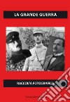 La grande guerra. Raccolta fotografica. Ediz. illustrata libro