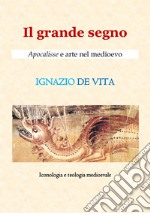 Il grande segno. Apocalisse e arte nel Medioevo libro