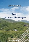 Isèp. Una storia di montagna libro di Bertelè Antonio