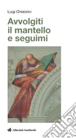 Avvolgiti il mantello e seguimi libro