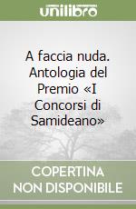 A faccia nuda. Antologia del Premio «I Concorsi di Samideano» libro