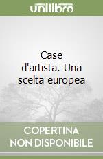 Case d'artista. Una scelta europea libro