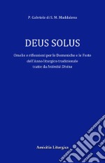 Deus Solus. Omelie e riflessioni per le Domeniche e le Feste dell'Anno liturgico tradizionale. Ediz. ridotta libro