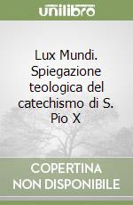 Lux Mundi. Spiegazione teologica del catechismo di S. Pio X libro