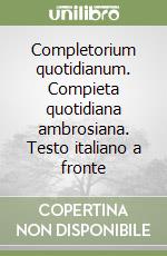 Completorium quotidianum. Compieta quotidiana ambrosiana. Testo italiano a fronte libro