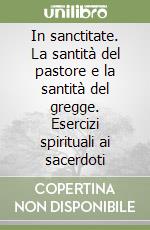 In sanctitate. La santità del pastore e la santità del gregge. Esercizi spirituali ai sacerdoti libro