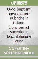 Ordo baptismi parvuolorum. Rubriche in italiano. Libro per iul sacerdote. Ediz. italiana e latina libro