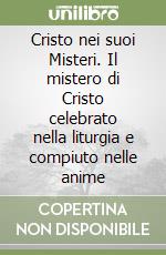 Cristo nei suoi Misteri. Il mistero di Cristo celebrato nella liturgia e compiuto nelle anime