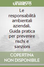 Le responsabilità ambientali aziendali. Guida pratica per prevenire rischi e sanzioni libro