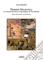 Dossier Necropoli. La nascita del Parco Archeologico di Via Marche. Storia, documenti e testimonianze libro