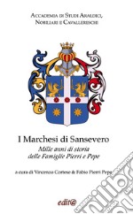 I Marchesi di Sansevero. Mille anni di storia delle famiglie Pierri e Pepe libro