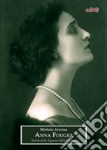 Anna Fougez. Storia della Signora dell'abat-jour. Il mondo della musica e dello spettacolo dalla Belle époque ai successi degli anni Trenta