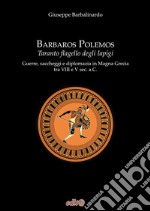 Barbaros Polemos. Taranto flagello degli Iapigi. Guerre, saccheggi e diplomazia in Magna Grecia tra VIII e V sec. a.C. libro