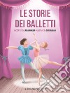 Le storie dei balletti libro di Bonalumi Laura