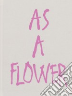 As a flower. Ediz. illustrata libro