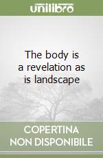 The body is a revelation as is landscape libro