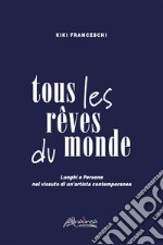 Tous les rêves du monde. Luoghi e persone nel vissuto di un'artista contemporanea