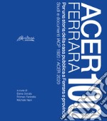 Acer Ferrara 100. Per una storia della casa pubblica a Ferrara e provincia. Studi e documenti IACP 1920 / ACER 2020. Nuova ediz. libro