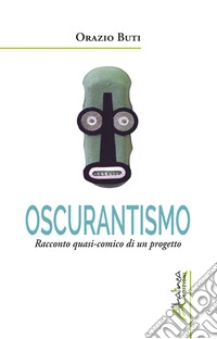 Oscurantismo. Racconto quasi-comico di un progetto libro