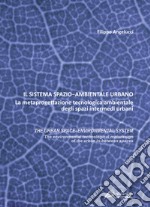 Il sistema spazio-ambientale urbano. La metaprogettazione tecnologica ambientale degli spazi intermedi urbani. The urban space-environmental system